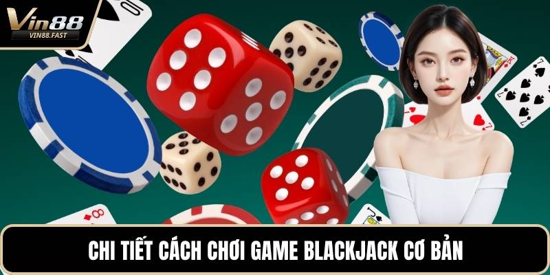 Chi tiết cách chơi game blackjack cơ bản