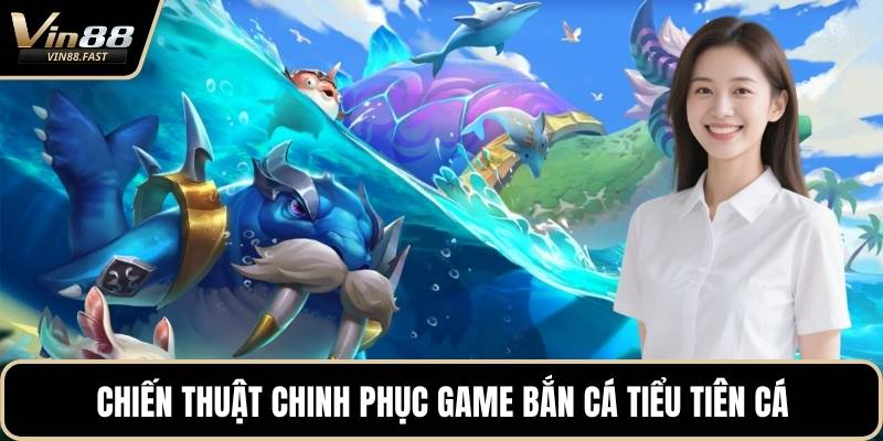 Chiến thuật chinh phục game bắn cá tiểu tiên cá