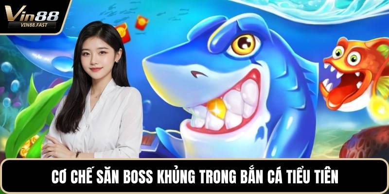 Cơ chế săn boss khủng trong bắn cá tiểu tiên