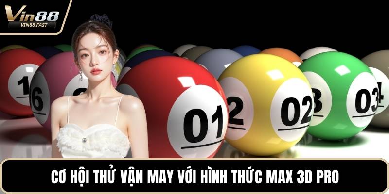 Cơ hội thử vận may với hình thức Max 3D Pro