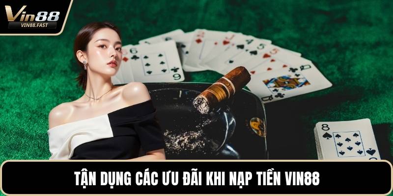 Tận dụng các ưu đãi khi nạp tiền VIN88