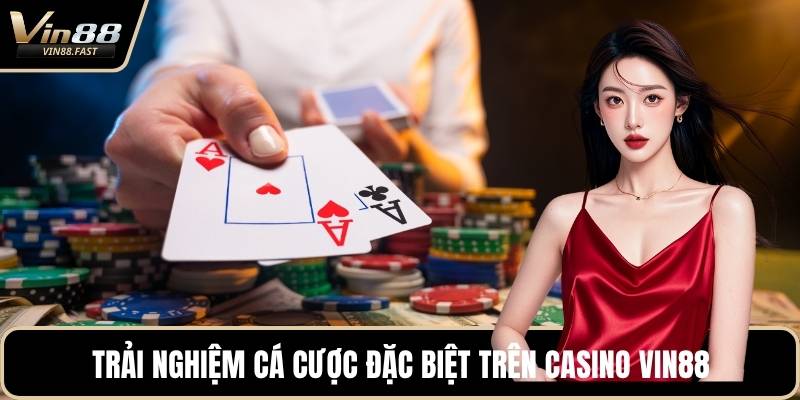 Trải nghiệm cá cược đặc biệt trên casino VIN88